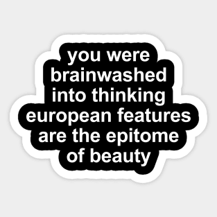 You were brainwashed into thinking european features are the epitomeof beauty Sticker